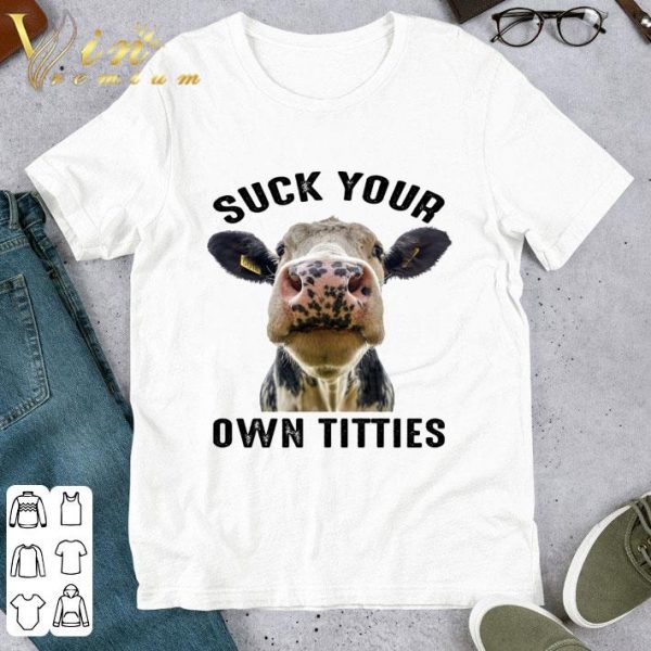 Cow Heifer Suck Your Own Titties shirt