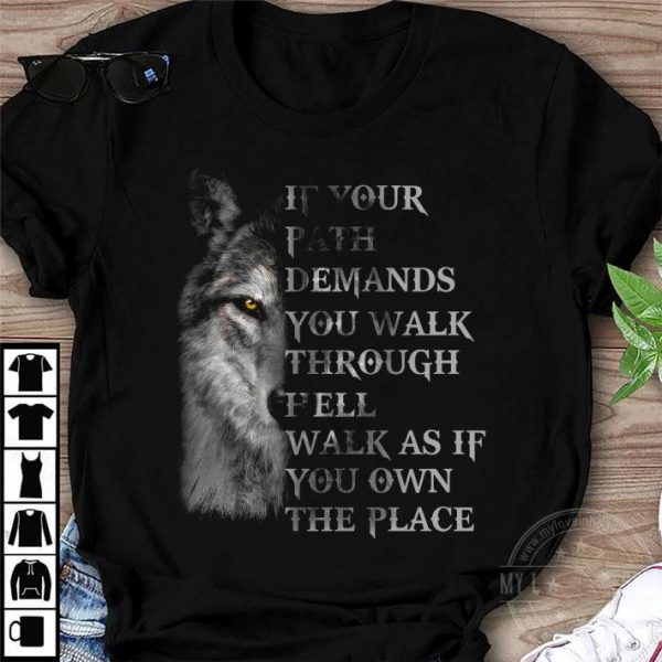Wolf If Your Path Demands You Walk Through Hell Walk As If You Own The Place shirt