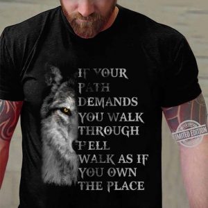 Wolf If Your Path Demands You Walk Through Hell Walk As If You Own The Place shirt 2