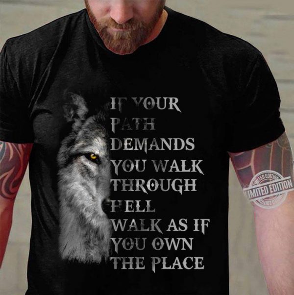 Wolf If Your Path Demands You Walk Through Hell Walk As If You Own The Place shirt