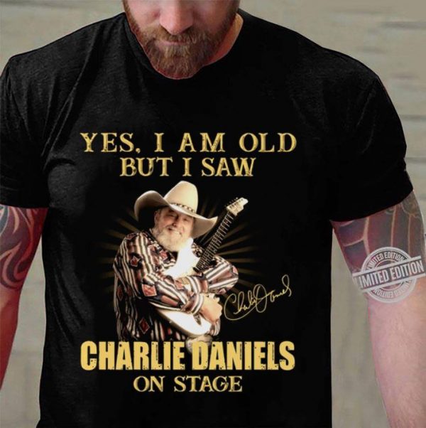 Yes I Am Old But I Saw Charlie Daniels On Stage shirt