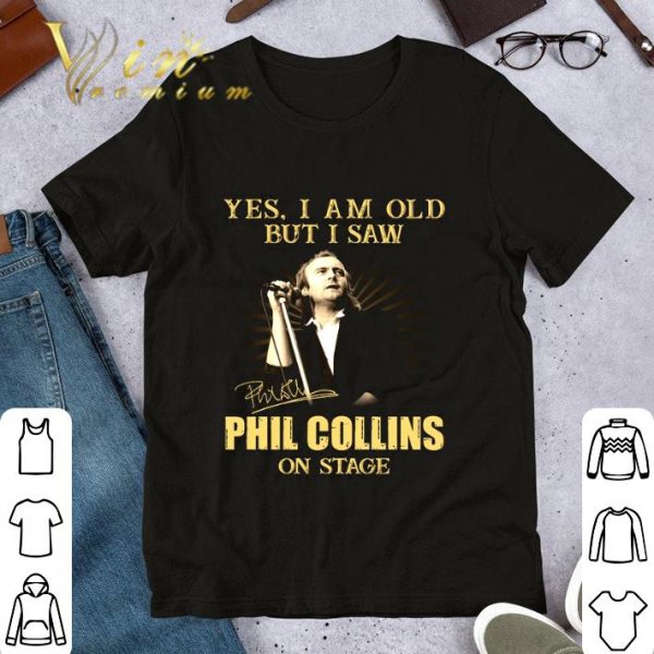 Official Yes I Am Old But I Saw Phil Collins On Stage Signed shirt