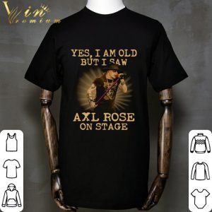 American musician Yes I Am Old But I Saw Axl Rose On Stage shirt 1