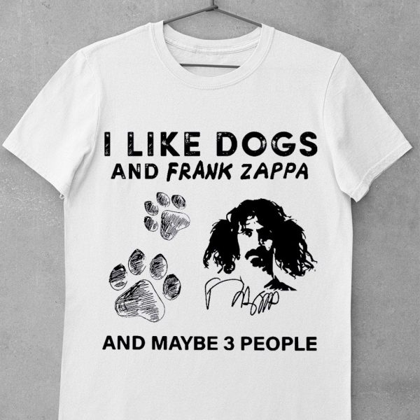 I Like Dogs And Frank Zappa And Maybe 3 People Signature shirt