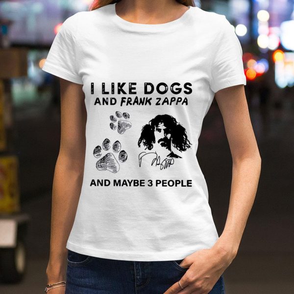 I Like Dogs And Frank Zappa And Maybe 3 People Signature shirt
