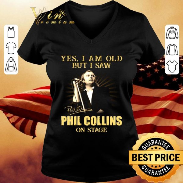 Official Yes I Am Old But I Saw Phil Collins On Stage Signed shirt