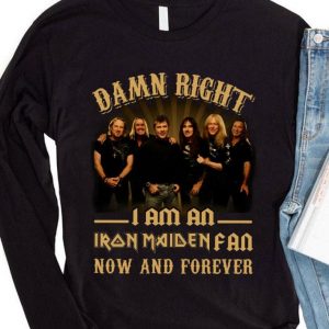 Damn Right I Am An Iron Maiden Band Member Fan Now And Forever shirt 3
