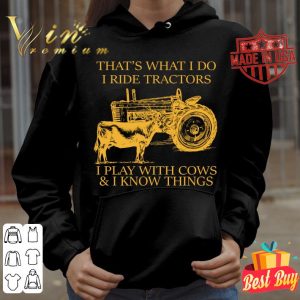Best That's What I Do I Ride Tractors I Play With Cows & I Know Things shirt 3