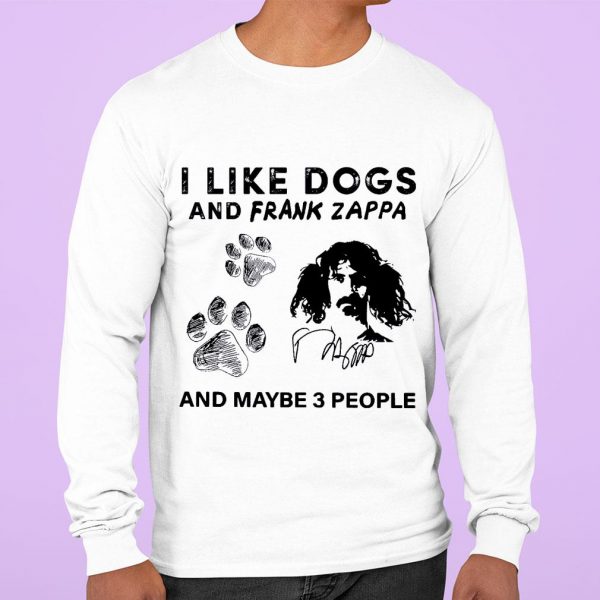 I Like Dogs And Frank Zappa And Maybe 3 People Signature shirt