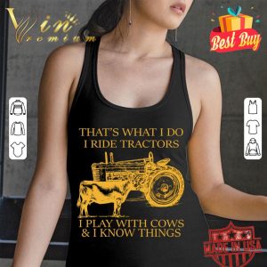 Best That's What I Do I Ride Tractors I Play With Cows & I Know Things shirt 2