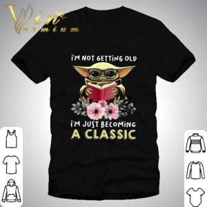 Baby Yoda I'm Not Getting Old I'm Just Becoming A Classic shirt