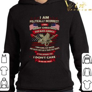 I Am Politically Incorrect I Say Merry Christmas God Bless America shirt 3