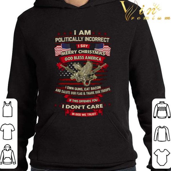 I Am Politically Incorrect I Say Merry Christmas God Bless America shirt