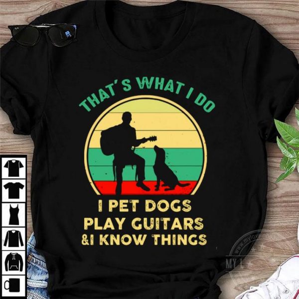 Hot Vintage That’s What I Do I Pet Dogs I Play Guitars & I Know Things shirt