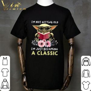 Baby Yoda I'm Not Getting Old I'm Just Becoming A Classic shirt