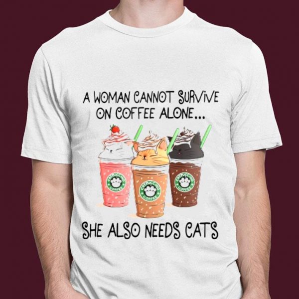 Best A Woman Cannot Survive On Coffee Alone She Also Needs Cats Starbucks shirt