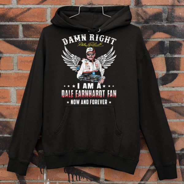 Original Damn Right I Am A Dale Earnhardt Signature Fan Now And Forever shirt