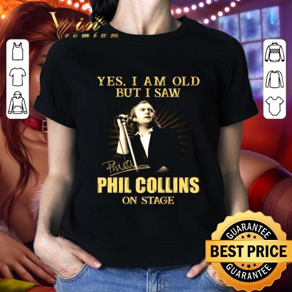 Official Yes I Am Old But I Saw Phil Collins On Stage Signed shirt