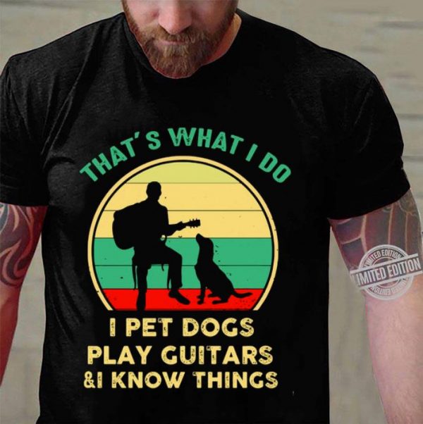 Hot Vintage That’s What I Do I Pet Dogs I Play Guitars & I Know Things shirt