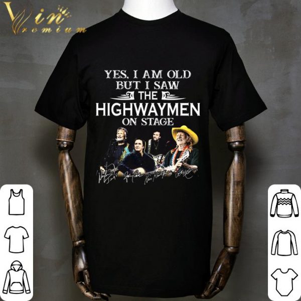 Yes I Am Old But I Saw The Highwaymen Country Supergroup On Stage shirt