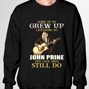 Some Of Us Grew Up Listening To John Prine The Cool Ones Still Do shirt 2