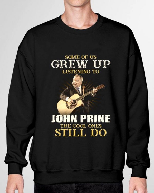 Some Of Us Grew Up Listening To John Prine The Cool Ones Still Do shirt