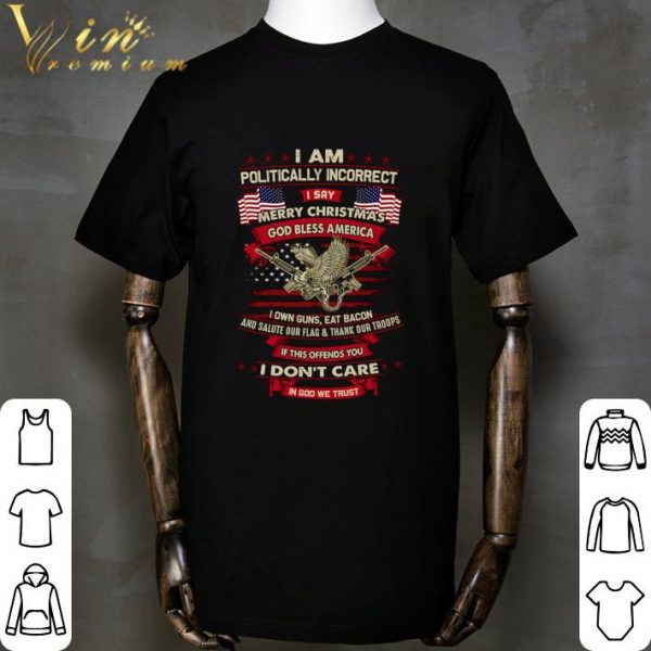 I Am Politically Incorrect I Say Merry Christmas God Bless America shirt