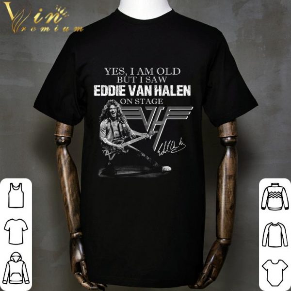Van Halen Yes I Am Old But I Saw Eddie Van Halen On Stage Signed shirt