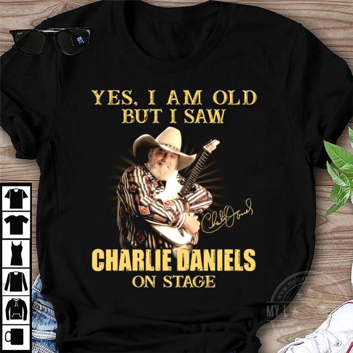 Yes I Am Old But I Saw Charlie Daniels On Stage shirt, hoodie, sweater ...