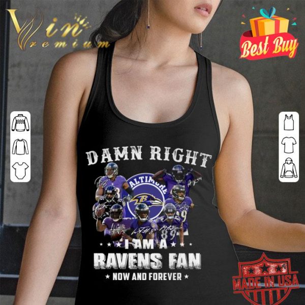 Funny Baltimore Ravens Signatures Damn Right I Am A Ravens Fan Now And Forever shirt