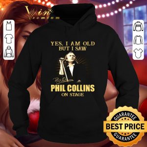 Official Yes I Am Old But I Saw Phil Collins On Stage Signed shirt 3
