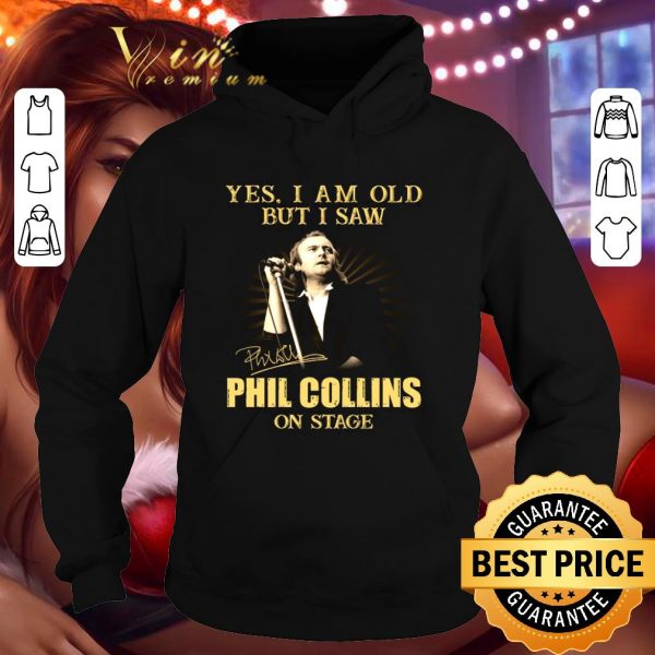 Official Yes I Am Old But I Saw Phil Collins On Stage Signed shirt