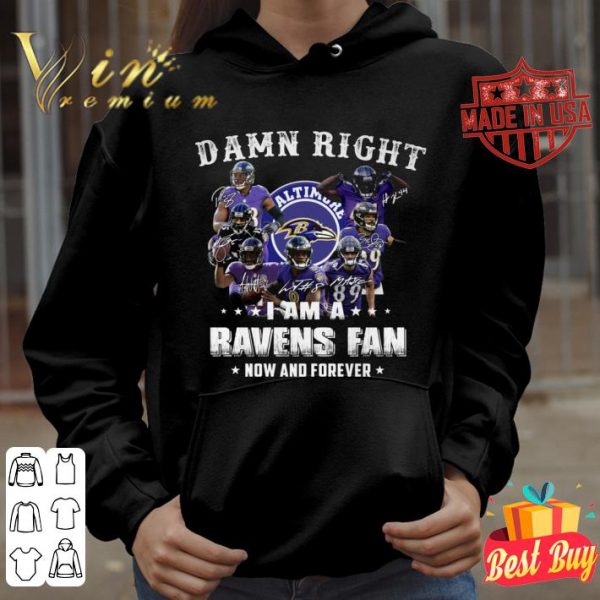 Funny Baltimore Ravens Signatures Damn Right I Am A Ravens Fan Now And Forever shirt