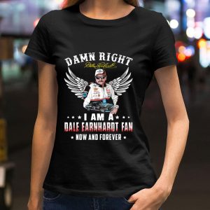 Original Damn Right I Am A Dale Earnhardt Signature Fan Now And Forever shirt 1