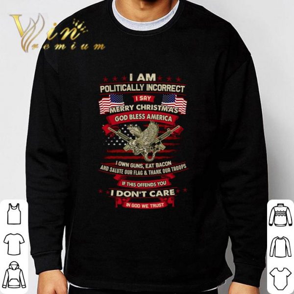 I Am Politically Incorrect I Say Merry Christmas God Bless America shirt
