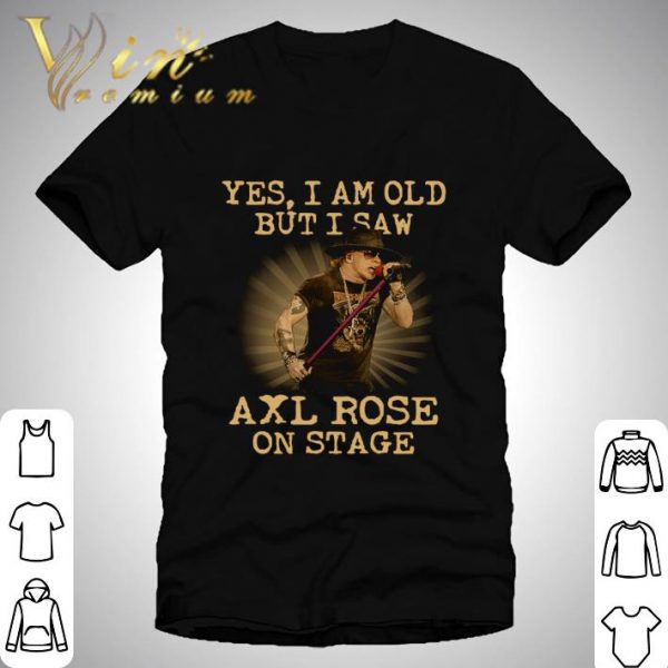 American musician Yes I Am Old But I Saw Axl Rose On Stage shirt