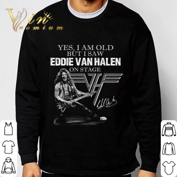 Van Halen Yes I Am Old But I Saw Eddie Van Halen On Stage Signed shirt