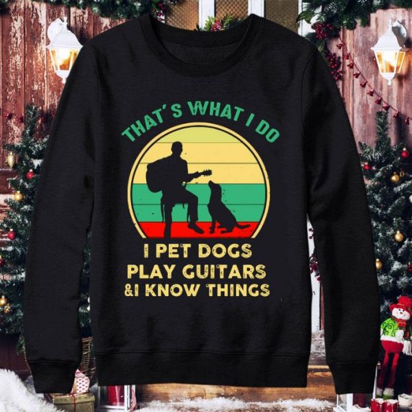 Hot Vintage That’s What I Do I Pet Dogs I Play Guitars & I Know Things shirt