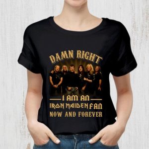 Damn Right I Am An Iron Maiden Band Member Fan Now And Forever shirt 1