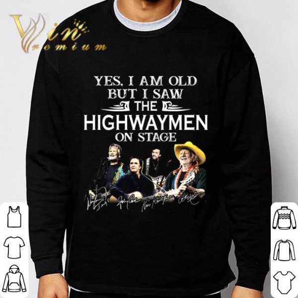 Yes I Am Old But I Saw The Highwaymen Country Supergroup On Stage shirt