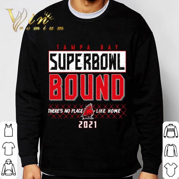 2021 Tampa Bay Buccaneers Super Bowl Bound There's No Place Like Home shirt
