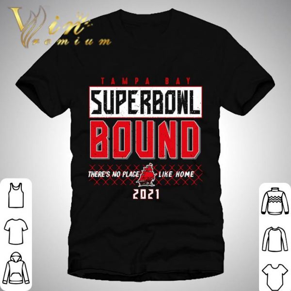 2021 Tampa Bay Buccaneers Super Bowl Bound There's No Place Like Home shirt
