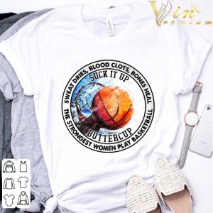 Sweat Dries Blood Clots Bones Heal Suck It Up Buttercup The Strongest Women Play Basketball Shirt 2