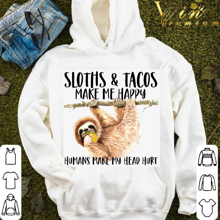 Sloths Eat Tacos Make Me Happy Humans Make My Head Hurt Shirt c9179792 sloths eat tacos make me happy humans make my head hurt shirt 4 - Sloths Eat Tacos Make Me Happy Humans Make My Head Hurt Shirt