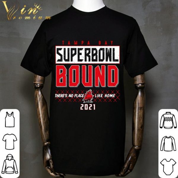 2021 Tampa Bay Buccaneers Super Bowl Bound There's No Place Like Home shirt