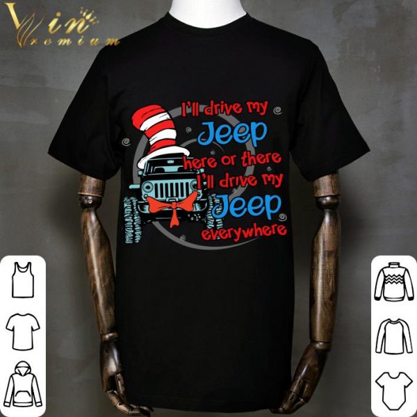 I'll drive my Jeep here or there i'll drive my Jeep everywhere shirt