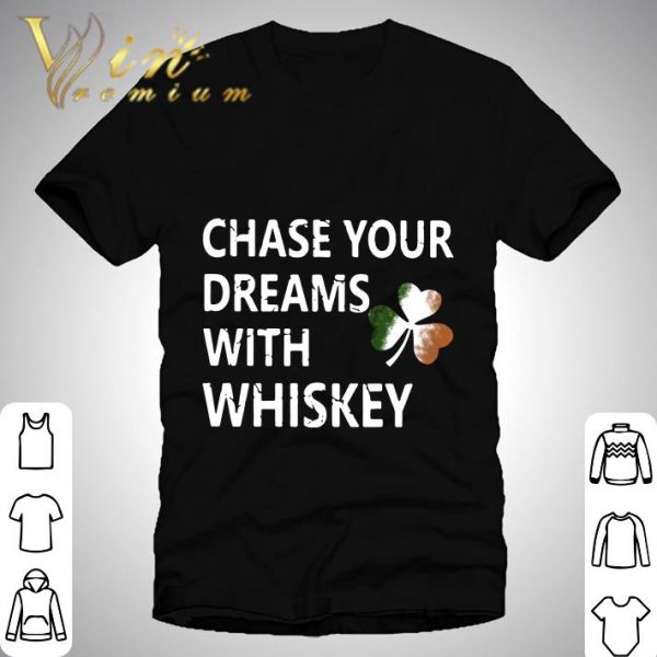 Chase your dreams with whiskey Irish shamrock St. Patrick's day shirt
