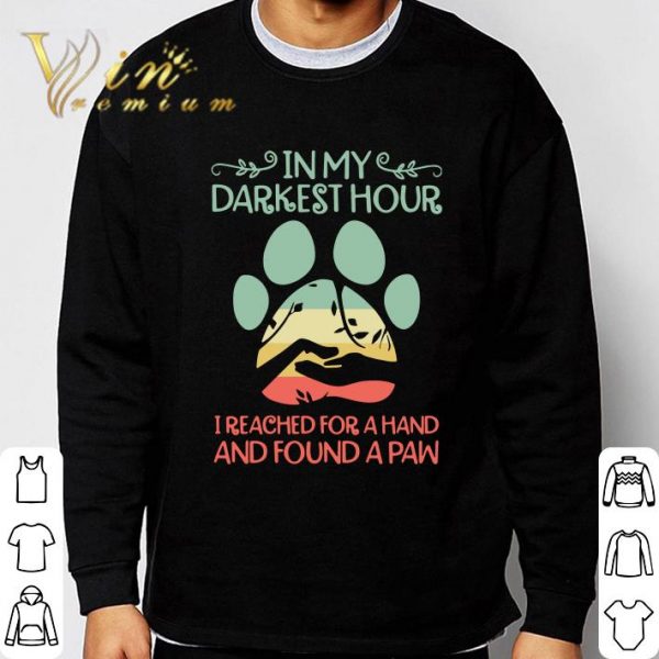 In my darkest hour I reached for a hand and found a paw shirt