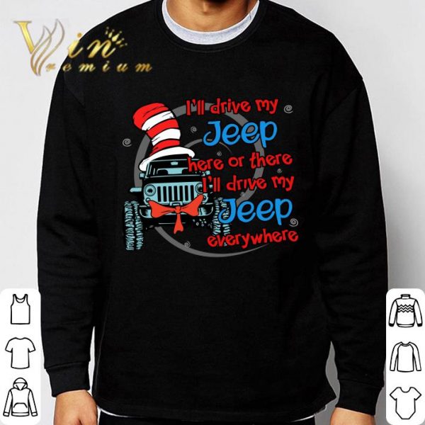 I'll drive my Jeep here or there i'll drive my Jeep everywhere shirt