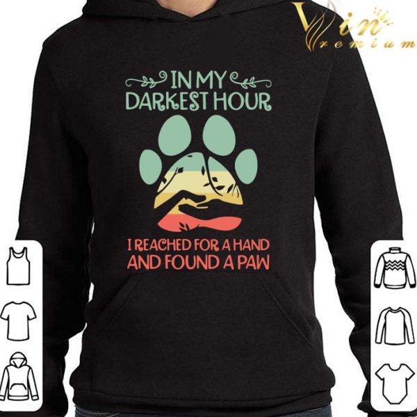 In my darkest hour I reached for a hand and found a paw shirt